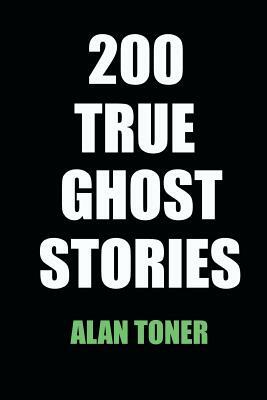 200 True Ghost Stories by Alan Toner