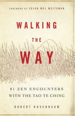 Walking the Way: 81 Zen Encounters with the Tao Te Ching by Robert Rosenbaum