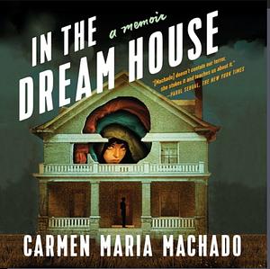 In the Dream House by Carmen Maria Machado