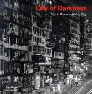 City of Darkness: Life in Kowloon Walled City by Greg Girard, Ian Lambot