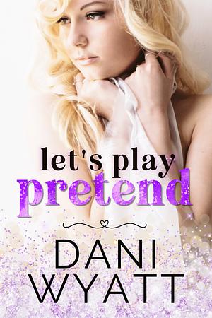 Let's Play Pretend by Dani Wyatt