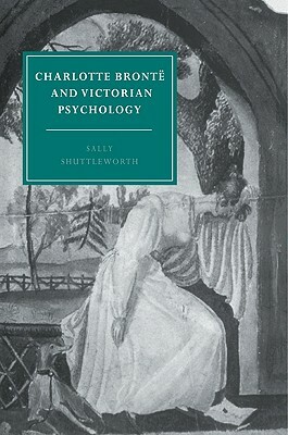 Charlotte Brontë and Victorian Psychology by Sally Shuttleworth
