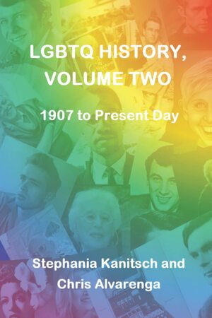 LGBTQ History Volume Two 1907 to Present Day by Stephania Kanitsch, Chris Alvarenga