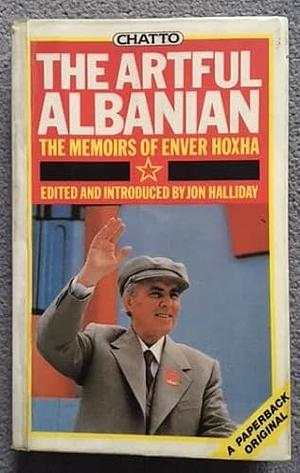 The Artful Albanian: Memoirs of Enver Hoxha by Enver Hoxha, Jon Halliday