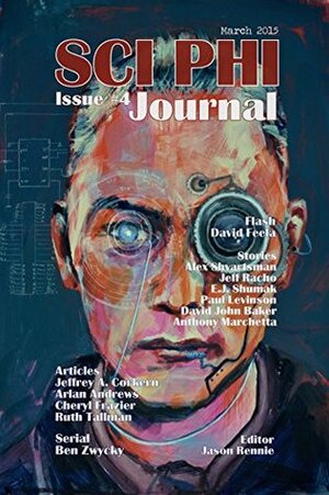 Sci Phi Journal #4, March 2015: The Journal of Science Fiction and Philosophy by Alex Marchetta, Jason Rennie, E.J. Shumak, David Feela, Ben Zwycky, Paul Levinson, Jeff Racho, David John Baker