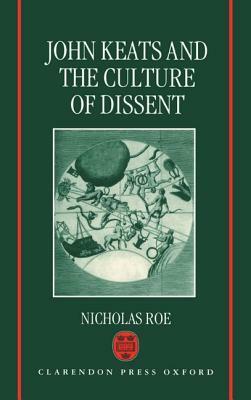 John Keats and the Culture of Dissent by Nicholas Roe