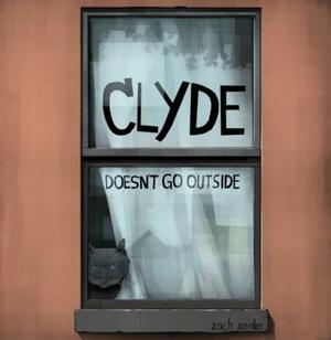 Clyde Doesn't Go Outside by Zachary Snyder