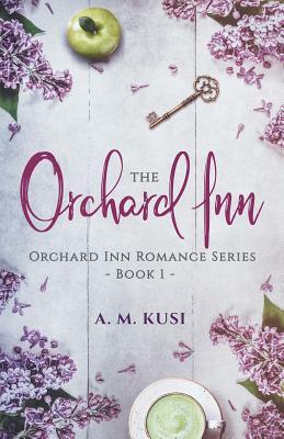 The Orchard Inn: Orchard Inn Romance Series Book 1 by A.M. Kusi