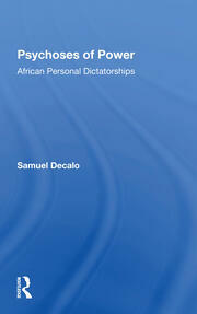 Psychoses Of Power African Personal Dictatorships by Samuel Decalo