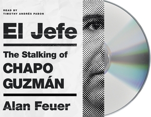 El Jefe: The Stalking of Chapo Guzmán by Alan Feuer