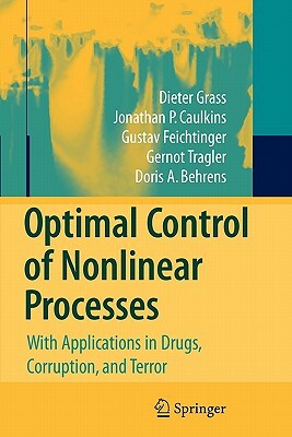 Optimal Control of Nonlinear Processes: With Applications in Drugs, Corruption, and Terror by Dieter Grass, Gustav Feichtinger, Jonathan P. Caulkins