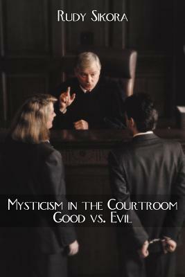 Mysticism in the Courtroom Good vs. Evil by Rudy Sikora