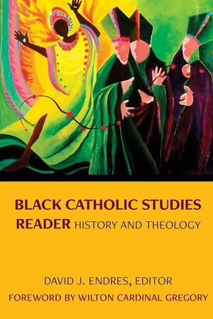 Black Catholic Studies Reader: History and Theology by David J Endres