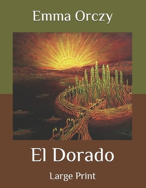 El Dorado: Large Print by Baroness Orczy