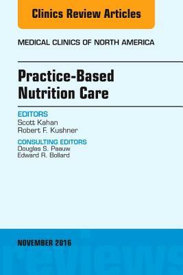 Practice-Based Nutrition Care, an Issue of Medical Clinics of North America, Volume 100-6 by Robert F. Kushner, Scott Kahan