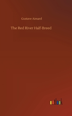 The Red River Half-Breed by Gustave Aimard