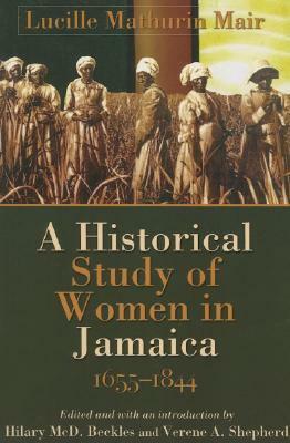 A Historical Study of Women in Jamaica, 1655-1844 by Lucille Mathurin Mair