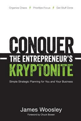 Conquer the Entrepreneur's Kryptonite: Simple Strategic Planning for You and Your Business by James Woosley