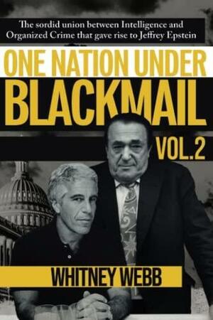 One Nation Under Blackmail: The Sordid Union Between Intelligence and Organized Crime That Gave Rise to Jeffrey Epstein Volume 2, Volume 2 by Whitney Alyse Webb