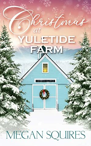 Christmas at Yuletide Farm by Megan Squires