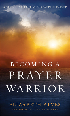 Becoming a Prayer Warrior by Elizabeth Alves