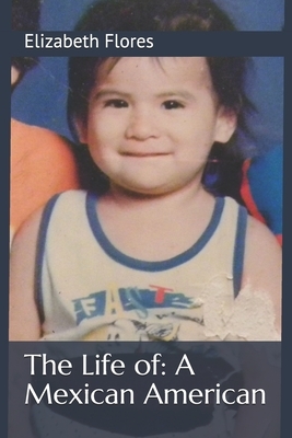 The Life of: A Mexican American by Elizabeth Flores