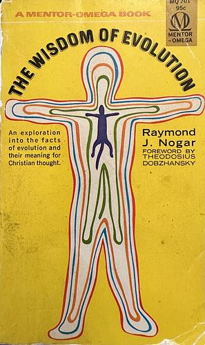 The Wisdom of Evolution by Raymond J. Nogar