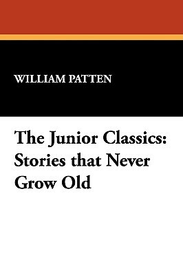 The Junior Classics: Stories That Never Grow Old by William Patten