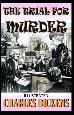 The Trial for Murder Illustrated by Charles Dickens