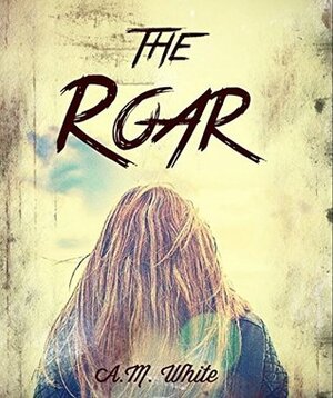 The Roar by A.M. White, Barbara Orchard, Mark White