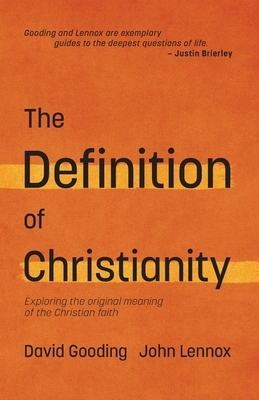 The Definition of Christianity: Exploring the Original Meaning of the Christian Faith by John C. Lennox, David W. Gooding