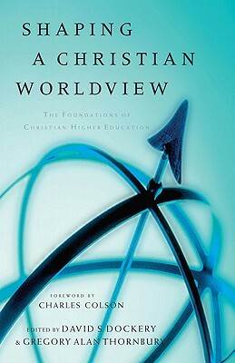 Shaping a Christian Worldview: The Foundations of Christian Higher Education by 