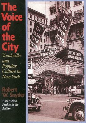 The Voice of the City: Vaudeville and Popular Culture in New York by Robert W. Snyder