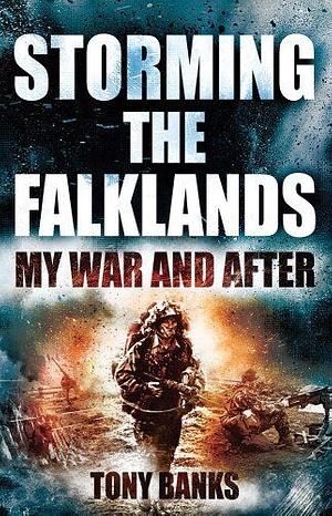 Storming the Falklands: My War and After by Tony Banks