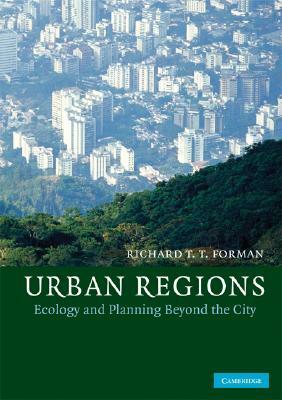 Urban Regions: Ecology and Planning Beyond the City by Richard T. T. Forman