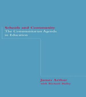 Schools and Community: The Communitarian Agenda in Education by James Arthur, Richard Bailey
