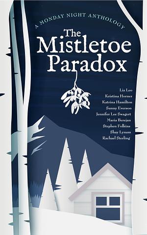 The Mistletoe Paradox: A Monday Night Anthology by Katrina Hamilton, Liz Leo, Kristina Horner, Kristina Horner