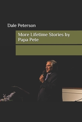 More Lifetime Stories: by Papa Pete by Dale Peterson