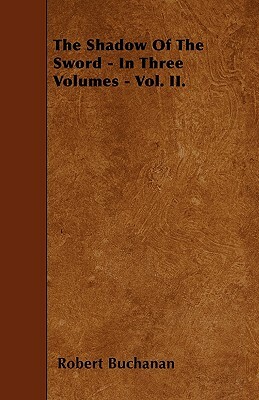The Shadow Of The Sword - In Three Volumes - Vol. II. by Robert Buchanan