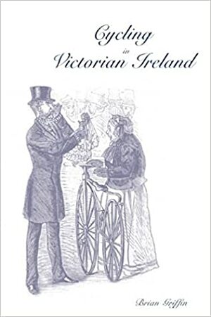 Cycling in Victorian Ireland by Brian Griffin