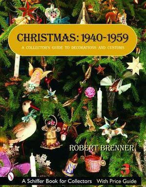 Christmas, 1940-1959: A Collector's Guide to Decorations and Customs by Robert Brenner