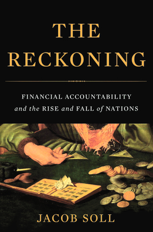 The Reckoning: Financial Accountability and the Rise and Fall of Nations by Jacob Soll