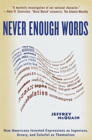 Never Enough Words: How Americans Invented Expressions as Ingenious, Ornery, and Colorful as Themsel ves by Jeffrey McQuain