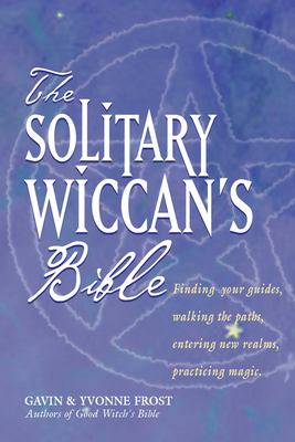 The Solitary Wiccan's Bible by Gavin Frost, Yvonne Frost