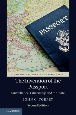 The Invention of the Passport: Surveillance, Citizenship and the State by John C. Torpey