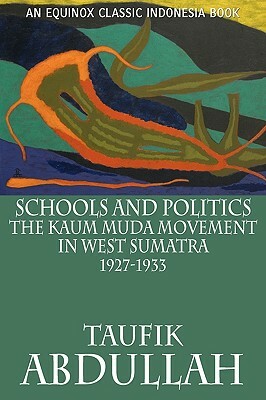 Schools and Politics: The Kaum Muda Movement in West Sumatra (1927-1933) by Taufik Abdullah