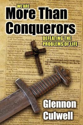 More Than Conquerors: How to Defeat the Problems of Life by Glennon Culwell