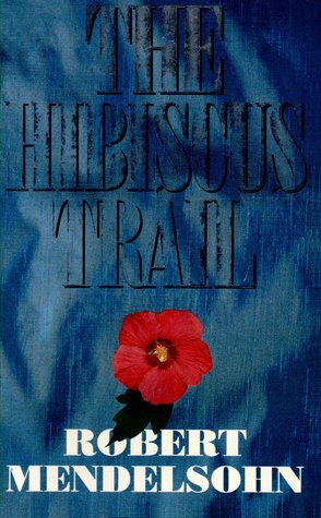 The Hibiscus Trail by Robert Mendelsohn