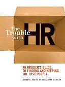 The Trouble with HR: An Insider's Guide to Finding and Keeping the Best Talent by Johnny C. Taylor, Gary M. Stern