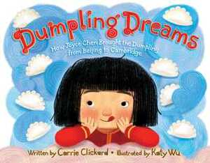 Dumpling Dreams: How Joyce Chen Brought the Dumpling from Beijing to Cambridge by Katy Wu, Carrie Clickard
